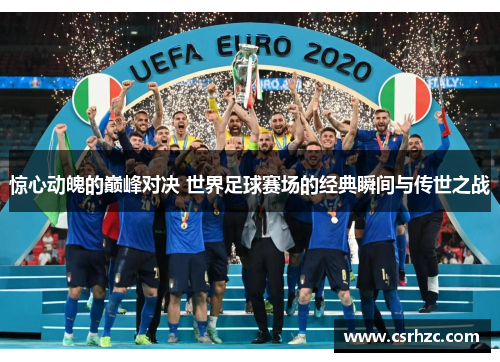 惊心动魄的巅峰对决 世界足球赛场的经典瞬间与传世之战