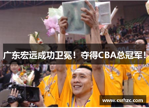 广东宏远成功卫冕！夺得CBA总冠军！