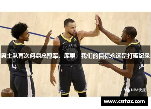 勇士队再次问鼎总冠军，库里：我们的目标永远是打破纪录
