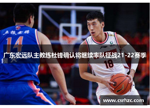 广东宏远队主教练杜锋确认将继续率队征战21-22赛季