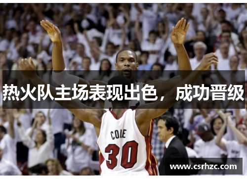 热火队主场表现出色，成功晋级