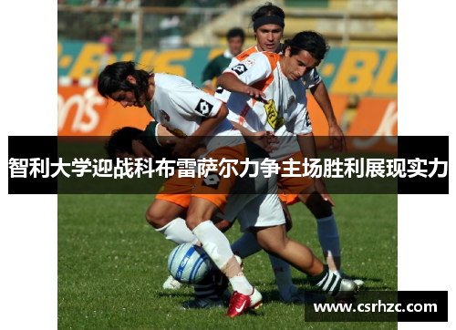 智利大学迎战科布雷萨尔力争主场胜利展现实力