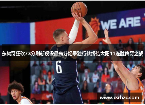东契奇狂砍73分刷新现役最高分纪录独行侠终结太阳11连胜传奇之战